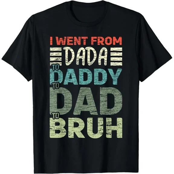 Hot Trending T-Shirt With I Went From Dada To Daddy To Dad To Bruh Funny Fathers Day T-Shirt, ,Unisex Tee Design Preview Only