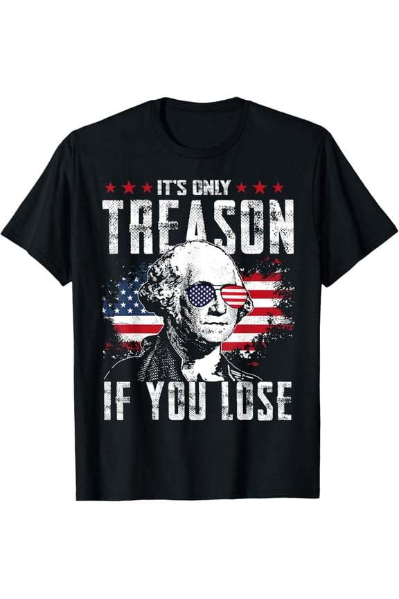 Hot Trending T-Shirt With It'S Only Treason If You Lose George Washington 4Th Of July T-Shirt Design Preview Only