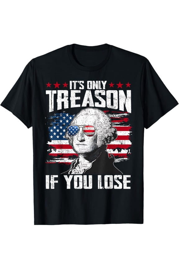 Hot Trending T-Shirt With It'S Only Treason If You Lose George Washington 4Th Of July T-Shirt Design Preview Only