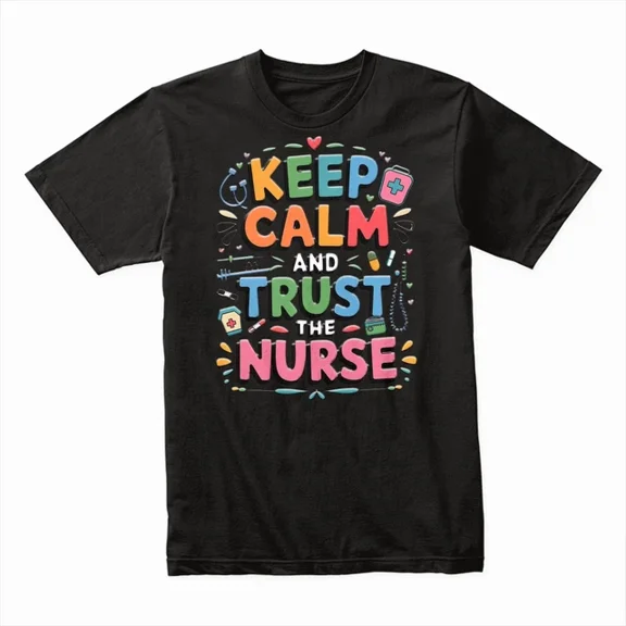 Hot Trending T-Shirt With Keep Calm Trust The Nurse T-Shirt, Funny Nurse Gift Tee, Medical Staff Shirt Design Preview Only