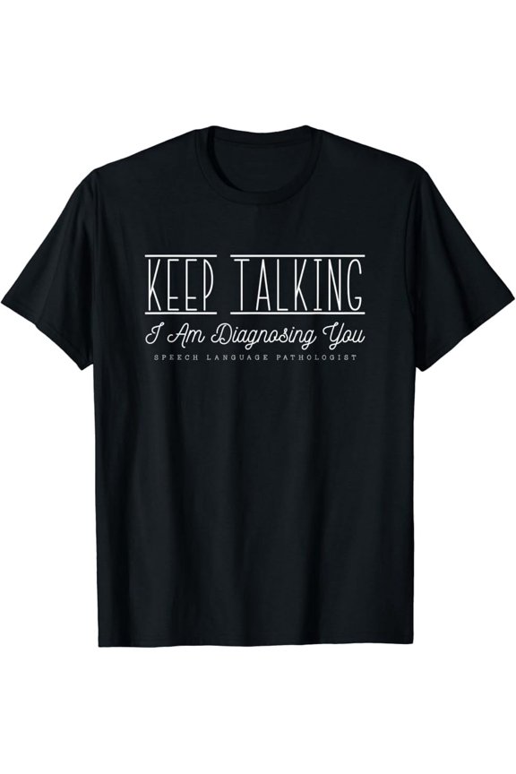 Hot Trending T-Shirt With Keep Talking I Am Diagnosing You Speech Therapy Slp Gift Design Preview Only