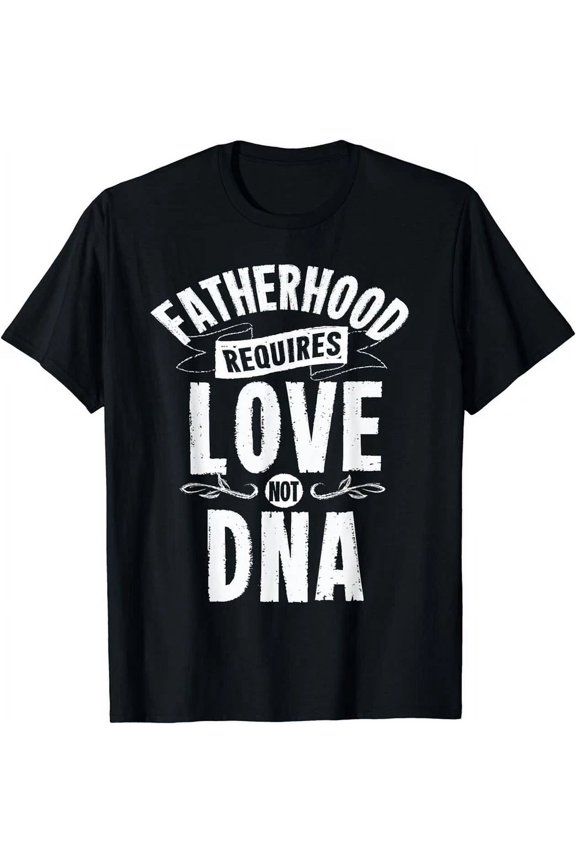 Hot Trending T-Shirt With Mens Fatherhood Requires Love Not Dna Step Dad Fathers Day Design Preview Only