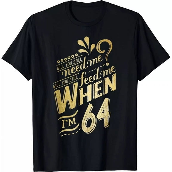 Hot Trending T-Shirt With New Will You Still Need Me When I'M 64 Birthday For Wife 64 Love S-3Xl Design Preview Only