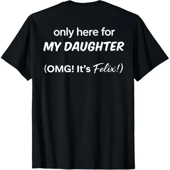 Hot Trending T-Shirt With (On Back) Only Here For My Daughter Omg It'S Felix T-Shirt Da
