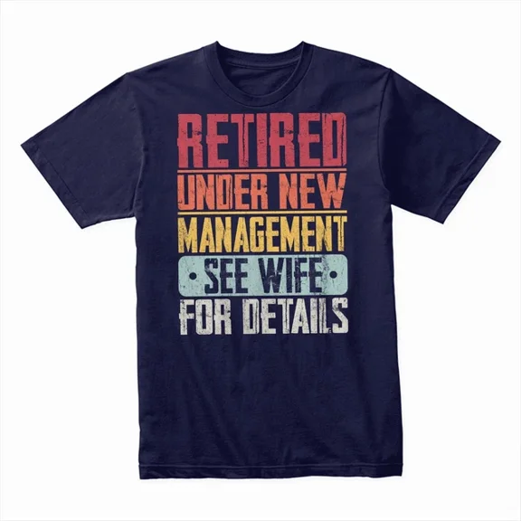 Hot Trending T-Shirt With Retired Under New Management T-Shirt, Funny Retirement Gift, Retiree Tee Ideas Design Preview Only