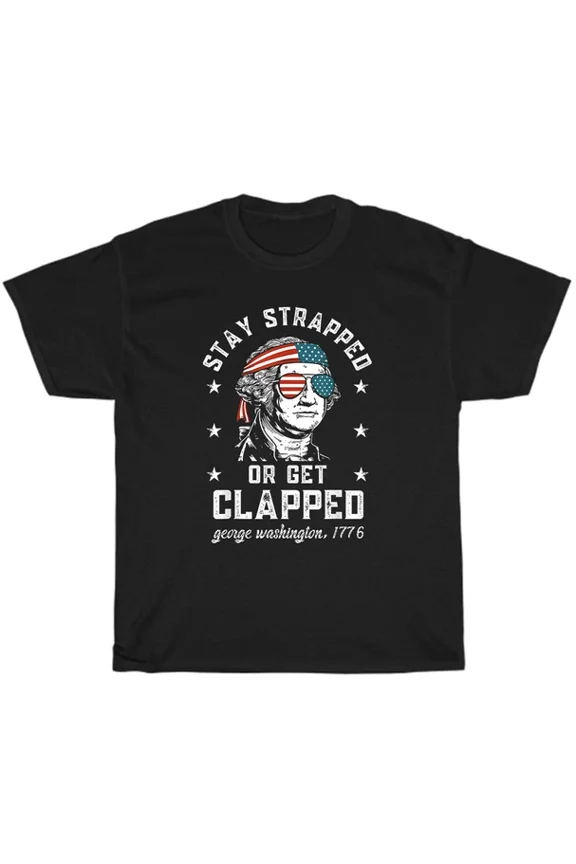 Hot Trending T-Shirt With Stay Strapped Or Get Clapped 4Th Of July Patriotic Us Flag T-Shirt Design Preview Only