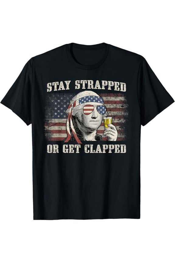 Hot Trending T-Shirt With Stay Strapped Or Get Clapped George Washington 4Th Of July T-Shirt Design Preview Only