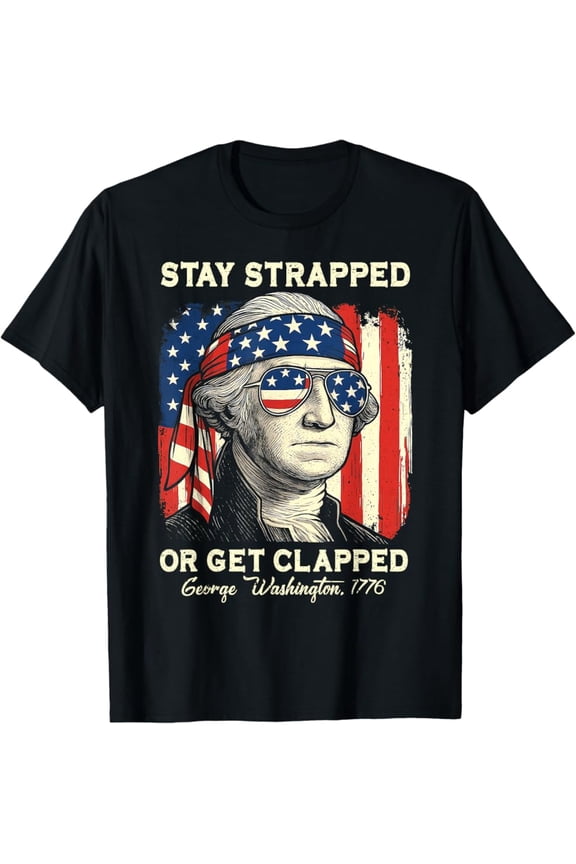 Hot Trending T-Shirt With Stay Strapped Or Get Clapped George Washington 4Th Of July T-Shirt Design Preview Only