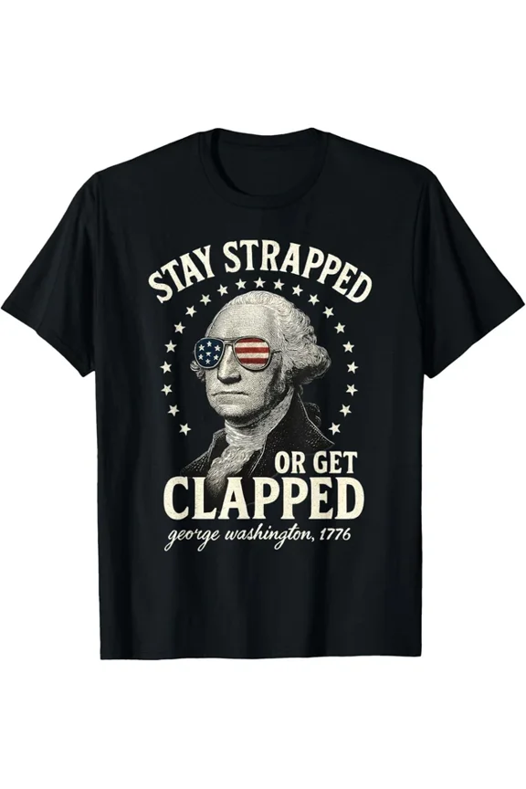 Hot Trending T-Shirt With Stay Strapped Or Get Clapped George Washington 4Th Of July T-Shirt