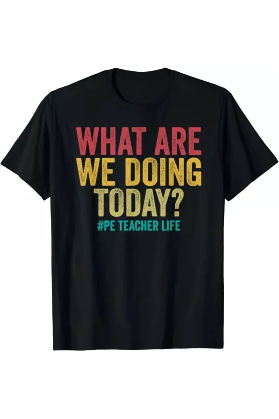 Hot Trending T-Shirt With What Are We Doing Today - Pe Teacher Life Funny Design Preview Only
