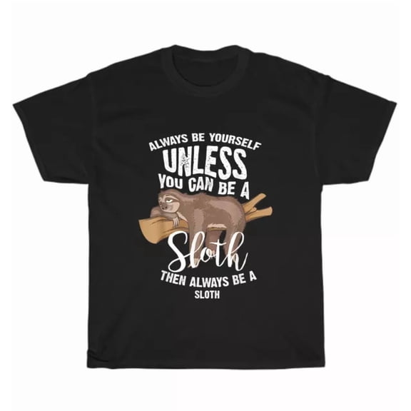 Hot Trending Tee With Always Be Yourself Unless You Can Be A Sloth T-Shirt Animals Lover Unisex Gift