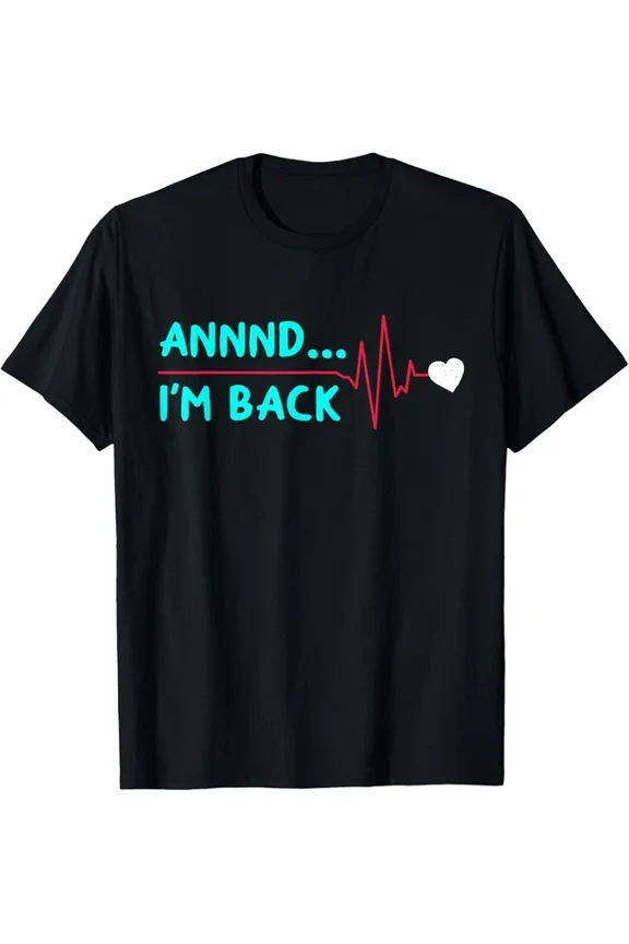 Hot Trending Tee With Annnd I M Back Heart Surgery Heart Attack Survivor Gift Unisex T-Shirt