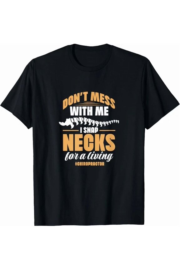 Hot Trending Tee With Chiropractor Don T Mess Me I Snap Necks For Living Gift Unisex T-Shirt