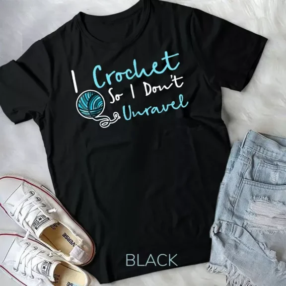 Hot Trending Tee With Crochet T-Shirt I Crochet So I Don'T Unravel Ball Yarn Unisex T-Shirt