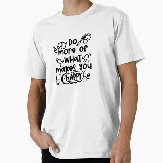 Hot Trending Tee With Do More Of What Makes You Happy T-Shirt S-5Xl
