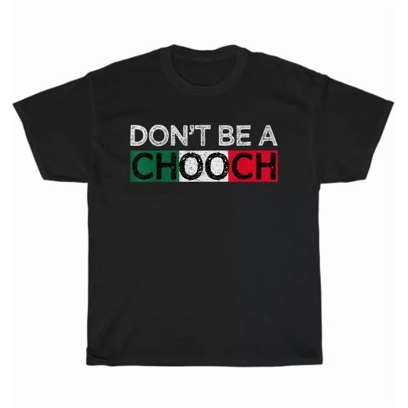 Hot Trending Tee With Don'T Be A Chooch Saying Humor Italian Quote T-Shirt Unisex Tee Gift New
