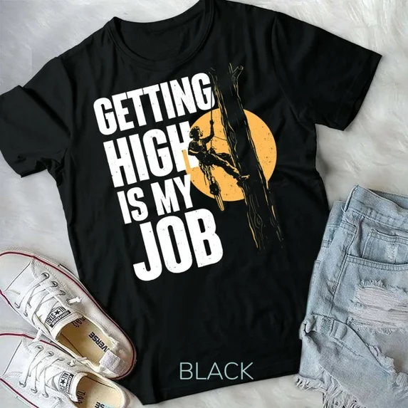 Hot Trending Tee With Getting High Is My Job - Arborist Tree Surgeon Lumberjack T-Shirt Unisex T-Shirt