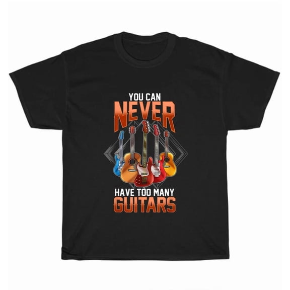 Hot Trending Tee With Guitar You Can Never Have Too Many Guitars T-Shirt Unisex Music Tee Gift