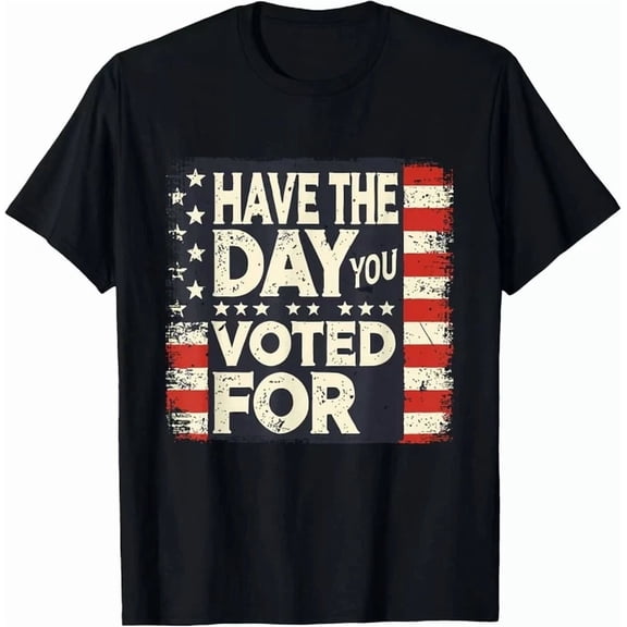 Hot Trending Tee With Have The Day You Voted For T-Shirt S-5Xl
