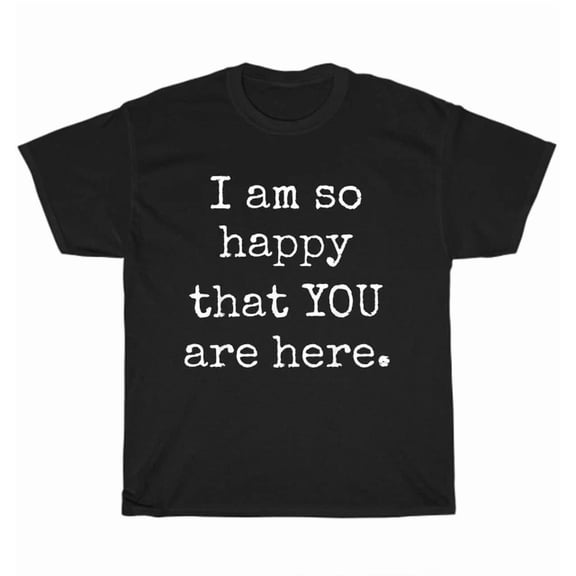 Hot Trending Tee With I Am So Happy That You Are Here Positive Motivational Teacher Student T-Shirt