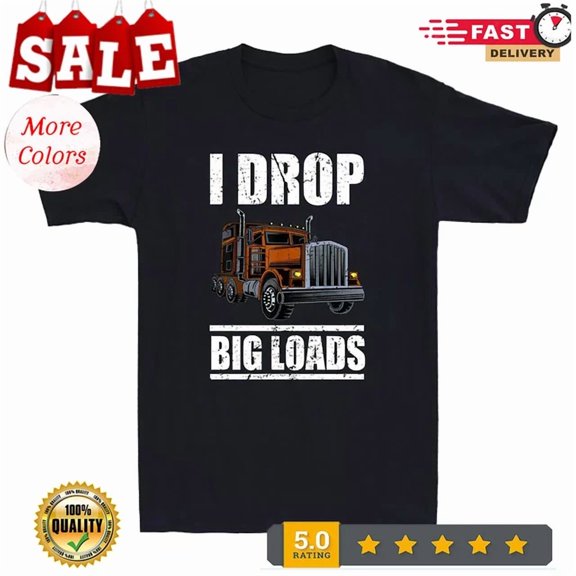 Hot Trending Tee With I Drop Big Loads Truck Driver Trucking Trucker Quote Vintage Men'S T-Shirt