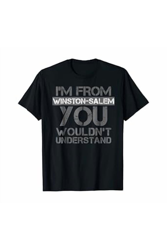 Hot Trending Tee With I'M From Winston-Salem You Wouldn'T Understand S-5Xl T-Shirt. Nc