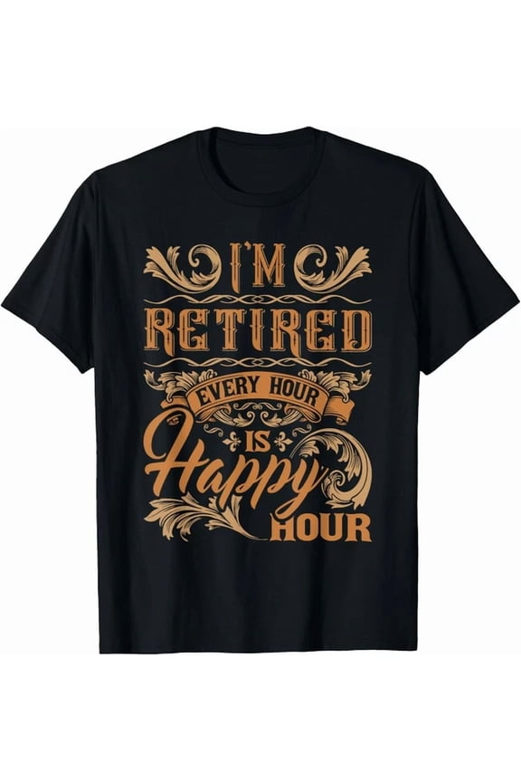 Hot Trending Tee With I'M Retired Every Hour Is Happy Hour Retiree Retirement Gift Unisex T-Shirt