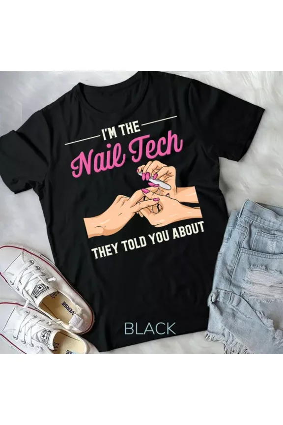 Hot Trending Tee With I'M The Nail Tech They Told You About Nail Studio T-Shirt Unisex T-Shirt