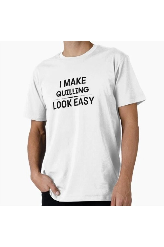 Hot Trending Tee With I Make Quilling Look Easy T-Shirt S-5Xl