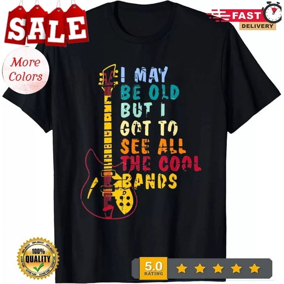 Hot Trending Tee With I May Be Old But I Got To See All The Cool Bands Graphic T-Shirt