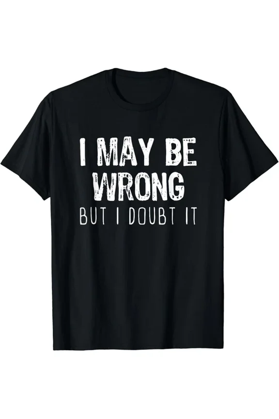 Hot Trending Tee With I May Be Wrong But I Doubt It Gift Gift Unisex T-Shirt