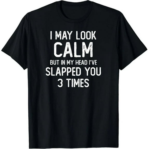 Hot Trending Tee With I May Look Calm But In My Head I Ve Slapped You 3 Times Gift Unisex T-Shirt