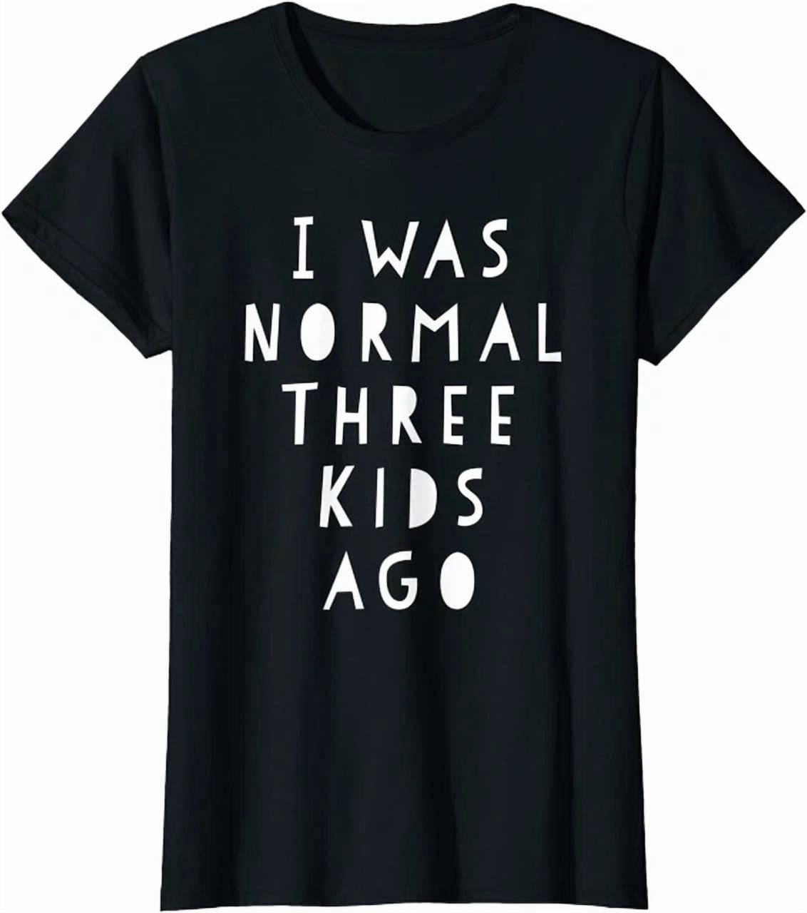 Hot Trending Tee With I Was Normal Three Kids Ago Fun T-Shirt - Walmart.com