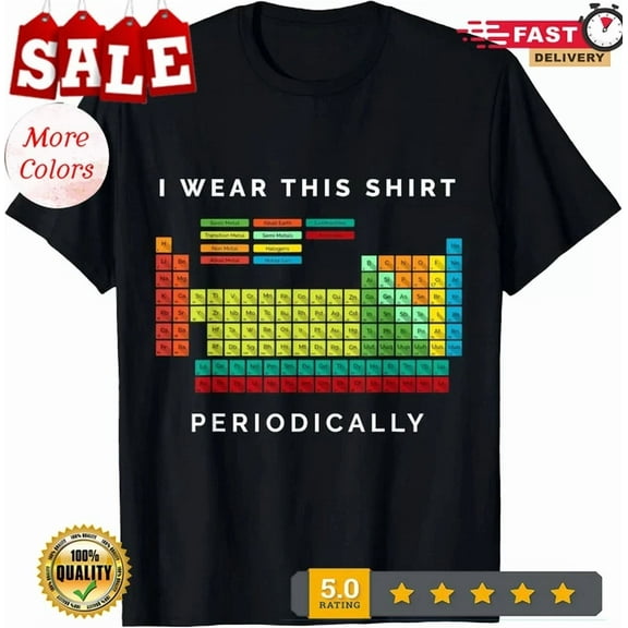 Hot Trending Tee With I Wear This Shirt Periodically Periodic Table Chemistry Pun Gift Unisex T-Shirt