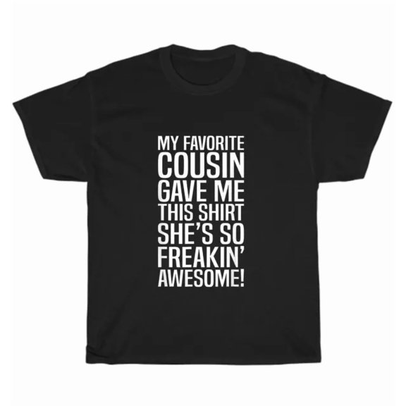 Hot Trending Tee With My Favorite Cousin Gave Me This Shirt Cousins Joke T-Shirt Unisex Tee Gift