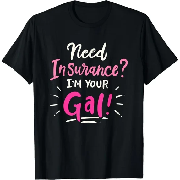 Hot Trending Tee With Need Insurance Im Your Gal Insurance Agent Tee Shirts Gift Unisex T-Shirt