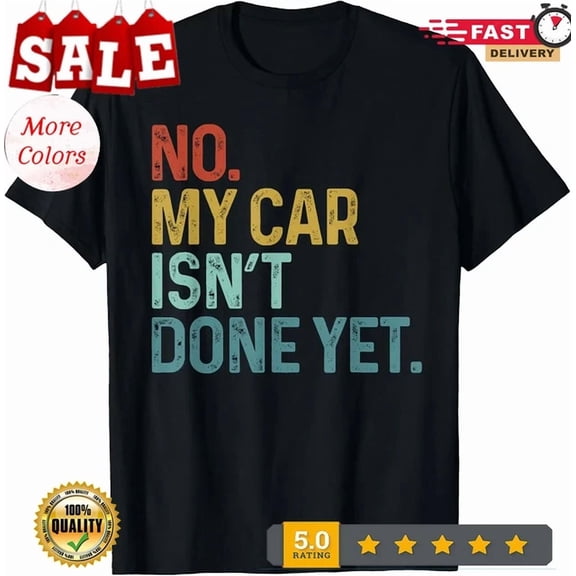 Hot Trending Tee With No My Car Isn'T Done Yet Car Mechanic Garage Mens T-Shirt