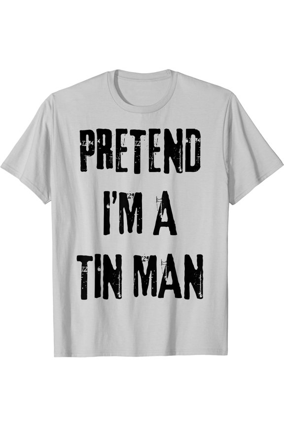 Hot Trending Tee With Pretend I'M A Tin Man Last Minute Party Unisex S-5Xl T-Shirt