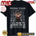 thumbnail image 1 of Hot Trending Tee With Rottweiler Personal Stalker I Will Follow You Wherever Gift Unisex T-Shirt, 1 of 5