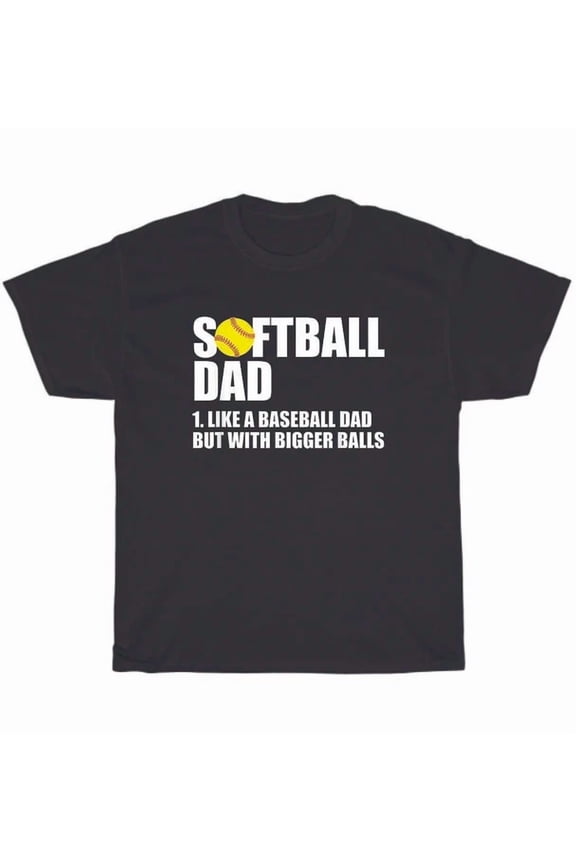 Hot Trending Tee With Softball Dad Definition Like A Baseball Dad But With Bigger Balls Father T-Shirt