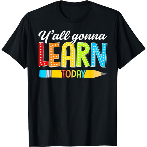 Hot Trending Tee With Teacher Y'All Gonna Learn Today First Day Of School Funny T-Shirt