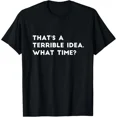 thumbnail image 1 of Hot Trending Tee With That'S A Terrible Idea What Time Tee Gift Unisex T-Shirt, 1 of 2