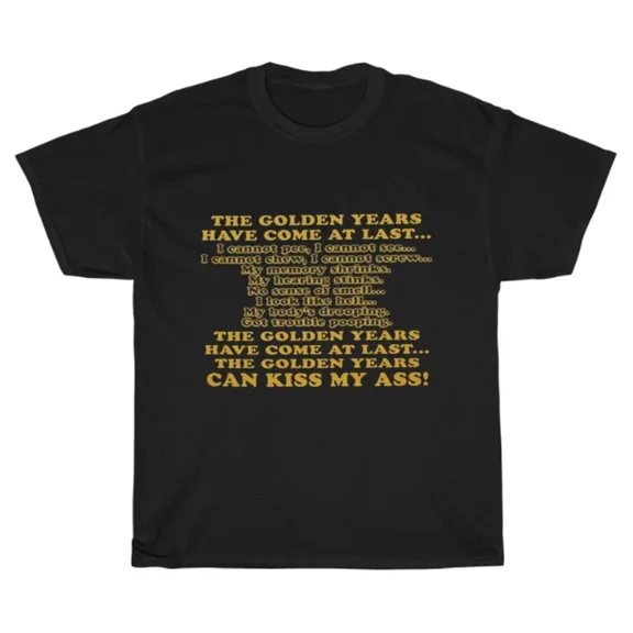 Hot Trending Tee With The Golden Years Have Come At Last Retired Retirement Party T-Shirt Unisex