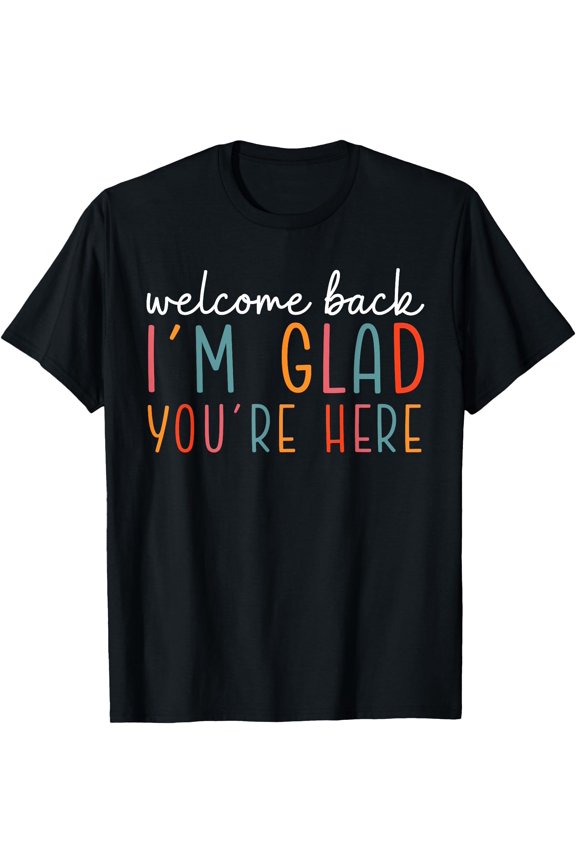Hot Trending Tee With Welcome Back I'M Glad You'Re Here Teacher Back To School T-Shirt