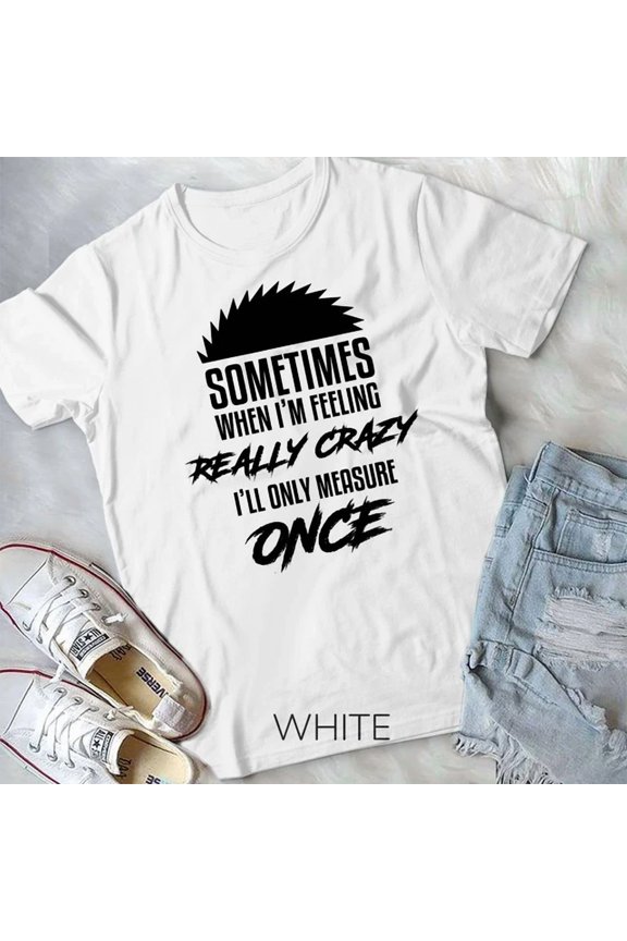 Hot Trending Tee With Woodworking Carpenter Saw Measure Once Unisex T-Shirt