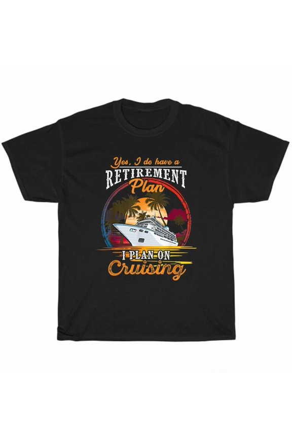 Hot Trending Tee With Yes I Do Have A Retirement Plan Cruising Cruise Ship Vacation Retired T-Shirt