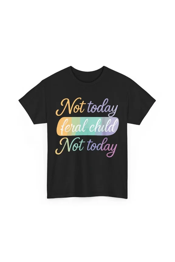 Hot Trending Tee with Not Today Feral Child Not Today Women Men Funny T-Shirt S-5Xl Birthday Gifts; For Men & Women