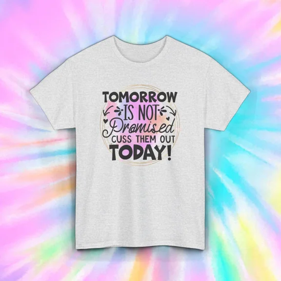 Hot Trending Tomorrow is Not Promised Shirt | Cuss Them Out Today Funny Quote Design Preview Only