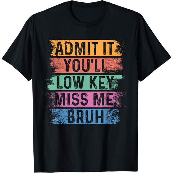 Hot Trending With Admit It You'Ll Low Key Miss Me Bruh Funny Bruh Teacher Men & Women T-Shirt - Perfect Gifts For Everyone