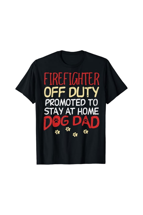 Hot Trending With Firefighter Off Duty Dog Dad Fireman Retirement Men Gift Men & Women T-Shirt - Perfect Gifts For Everyone